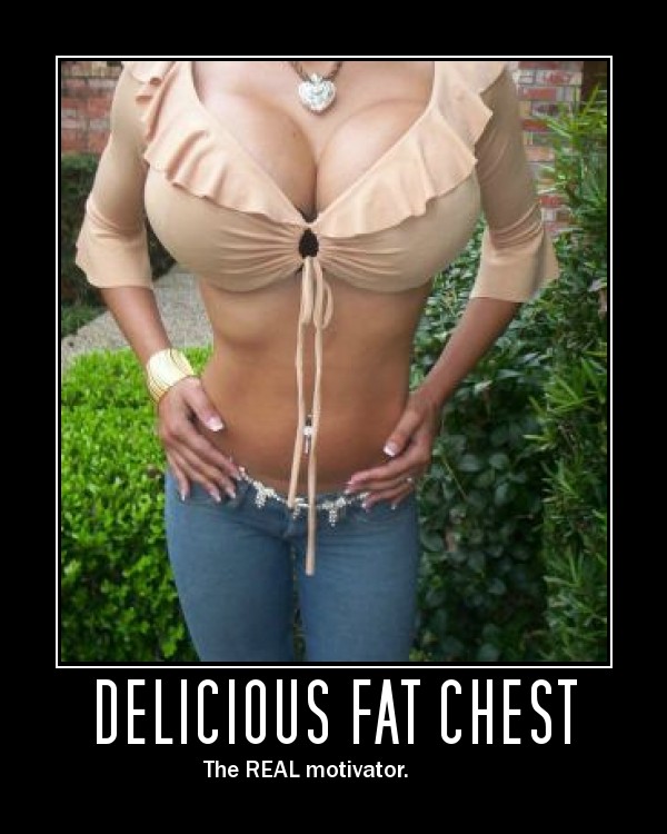 Delicious Fat Chest - The REAL Motivator